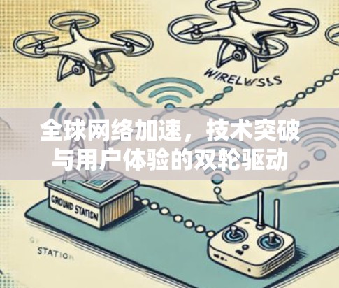 全球网络加速,技术突破与用户体验的双轮驱动 全球网络加速,技术突破与用户体验的双轮驱动