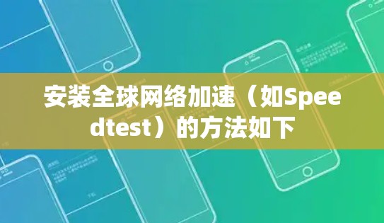 安装全球网络加速（如Speedtest）的方法如下