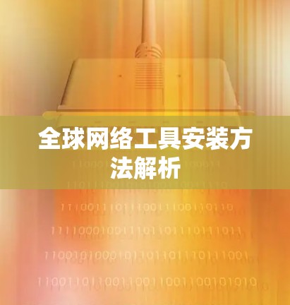 全球网络工具安装方法解析
