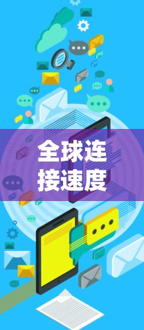 全球连接速度分析，技术与挑战