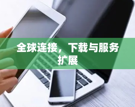 全球连接，下载与服务扩展