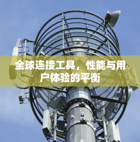 全球连接工具，性能与用户体验的平衡