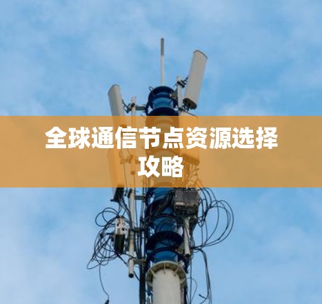 全球通信节点资源选择攻略