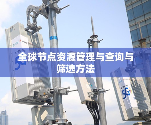 全球节点资源管理与查询与筛选方法