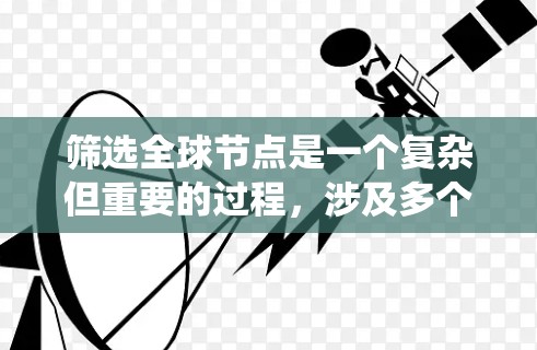 筛选全球节点是一个复杂但重要的过程，涉及多个步骤和知识的结合。以下是一个系统化的指南，帮助您进行这一过程
