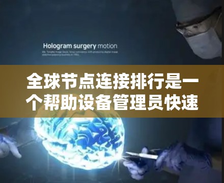 全球节点连接排行是一个帮助设备管理员快速定位和管理设备的工具，具体步骤如下