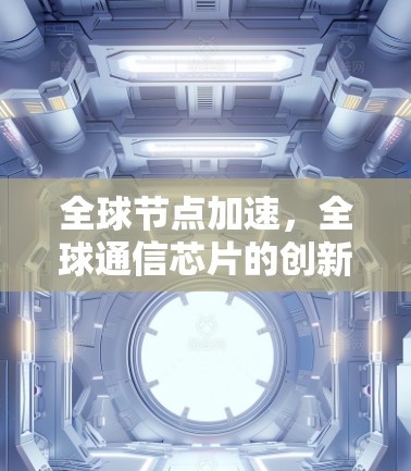 全球节点加速，全球通信芯片的创新与应用