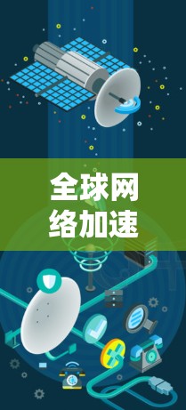 全球网络加速测试，提升网络效率，保障全球通信