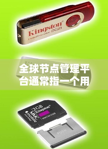 全球节点管理平台通常指一个用于管理全球范围内的节点（如数据库、存储设备等）的软件平台或工具。这些平台通常支持分布式架构，能够高效管理大规模的节点，处理实时数据、分布式计算任务等