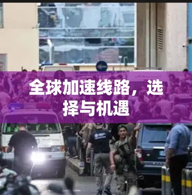 全球加速线路，选择与机遇