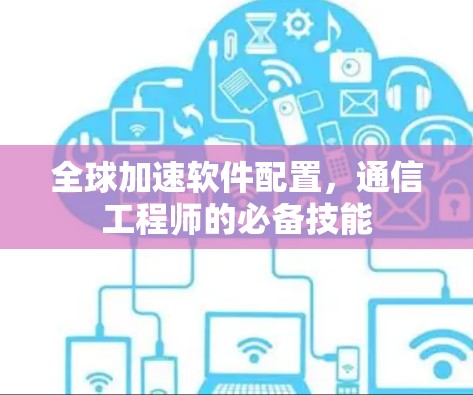 全球加速软件配置，通信工程师的必备技能