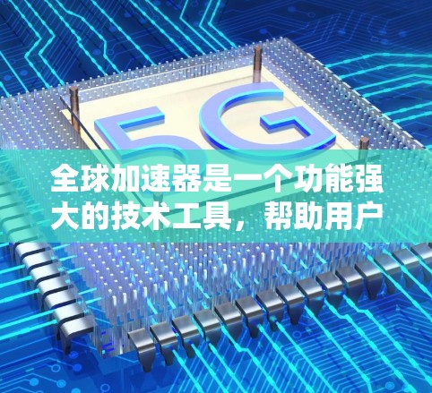 全球加速器是一个功能强大的技术工具，帮助用户快速完成代码或构建项目。然而，不同品牌和类型的全球加速器在稳定性和兼容性上可能存在差异。以下是一些全球加速器的评测和比较，供你参考
