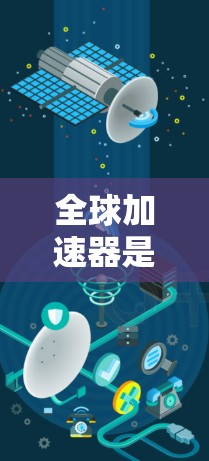 全球加速器是一种帮助用户加速下载速度的工具，广泛应用于手机、电脑和移动设备上。以下是逐步的教程，帮助您了解和使用全球加速器