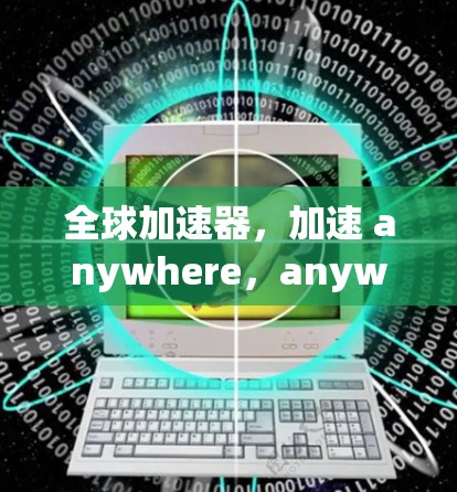 全球加速器，加速 anywhere，anywhere