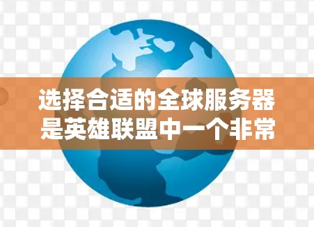 选择合适的全球服务器是英雄联盟中一个非常重要的策略，影响游戏的流畅性和对战体验。以下是一个结构化的指南，帮助你更好地规划自己的服务器选择