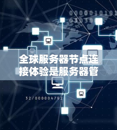 全球服务器节点连接体验是服务器管理中的一个重要方面，涉及不同服务器之间的连接方式、技术实现、优化和管理。以下是对该主题的分步总结
