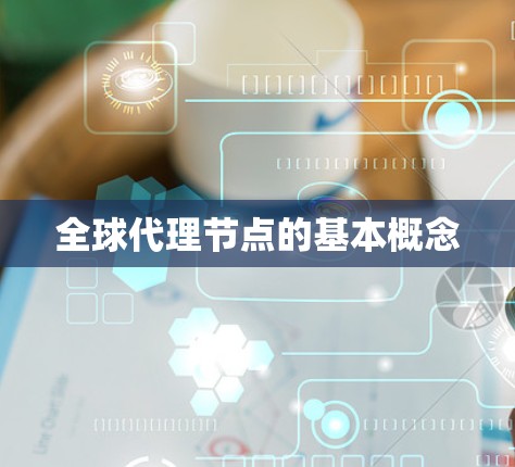 全球代理节点的基本概念