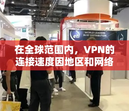 在全球范围内，VPN的连接速度因地区和网络环境而异。以下是对全球主要VPN服务的总结，包括它们的连接速度、特点以及可能需要注意的事项