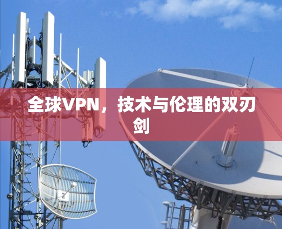 全球VPN，技术与伦理的双刃剑