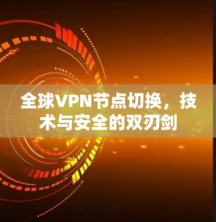 全球VPN节点切换，技术与安全的双刃剑