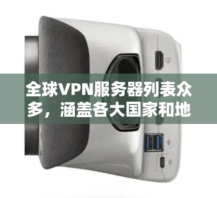 全球VPN服务器列表众多，涵盖各大国家和地区，以下是一些主要的全球VPN服务器，供参考
