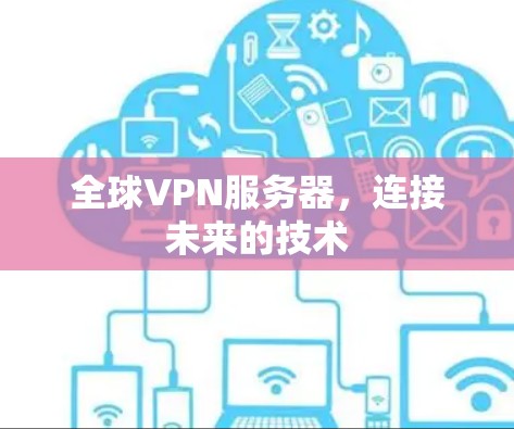 全球VPN服务器，连接未来的技术