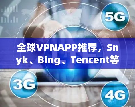 全球VPNAPP推荐，Snyk、Bing、Tencent等你不可错过