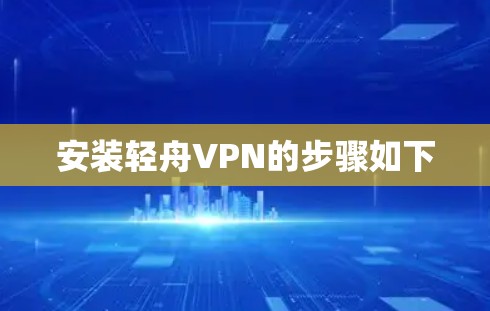 安装轻舟VPN的步骤如下