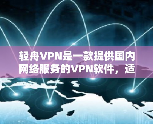 轻舟VPN是一款提供国内网络服务的VPN软件，适合那些需要访问国外网站、游戏、社交媒体等服务的用户。以下是一些使用轻舟VPN的指南和建议