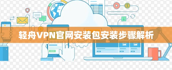 轻舟VPN官网安装包安装步骤解析
