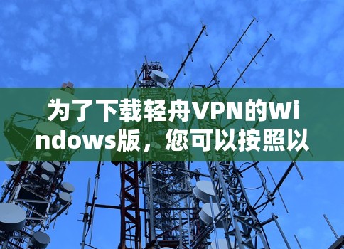 为了下载轻舟VPN的Windows版，您可以按照以下步骤操作