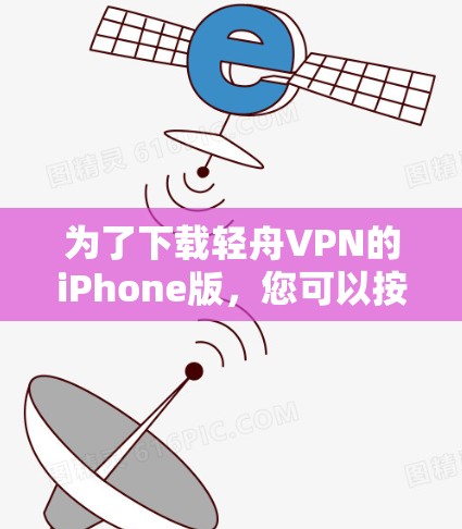 为了下载轻舟VPN的iPhone版，您可以按照以下步骤进行