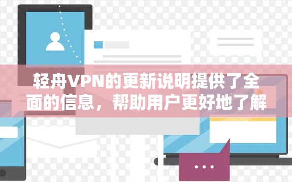 轻舟VPN的更新说明提供了全面的信息，帮助用户更好地了解其功能、安全性和性能。以下是总结