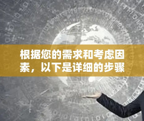 根据您的需求和考虑因素，以下是详细的步骤建议