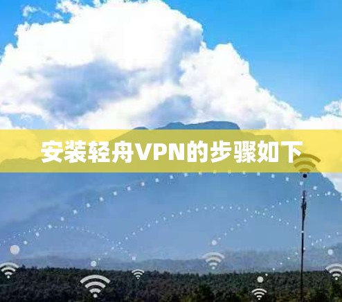 安装轻舟VPN的步骤如下