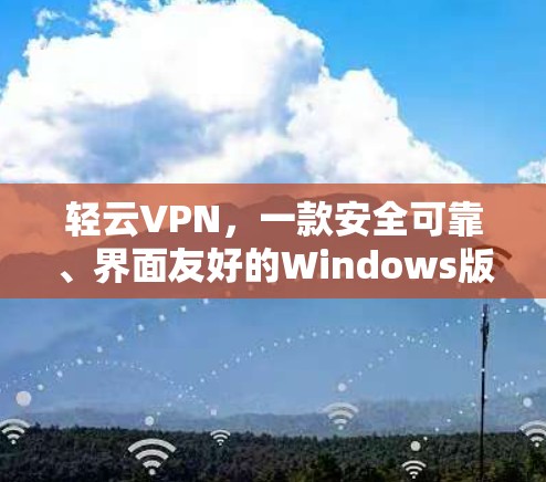 轻云VPN，一款安全可靠、界面友好的Windows版VPN