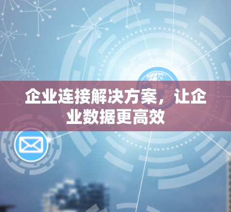 企业连接解决方案，让企业数据更高效