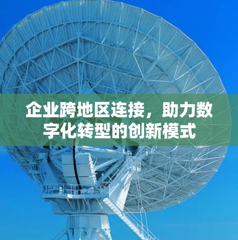 企业跨地区连接，助力数字化转型的创新模式