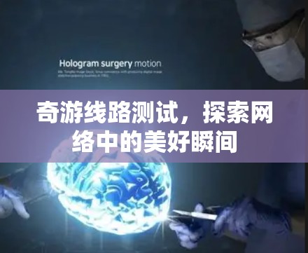 奇游线路测试，探索网络中的美好瞬间